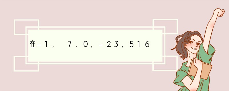 在-1， 7，0，-23，516中，正数有（　　）A．1个B．2个C．3个D．4个.